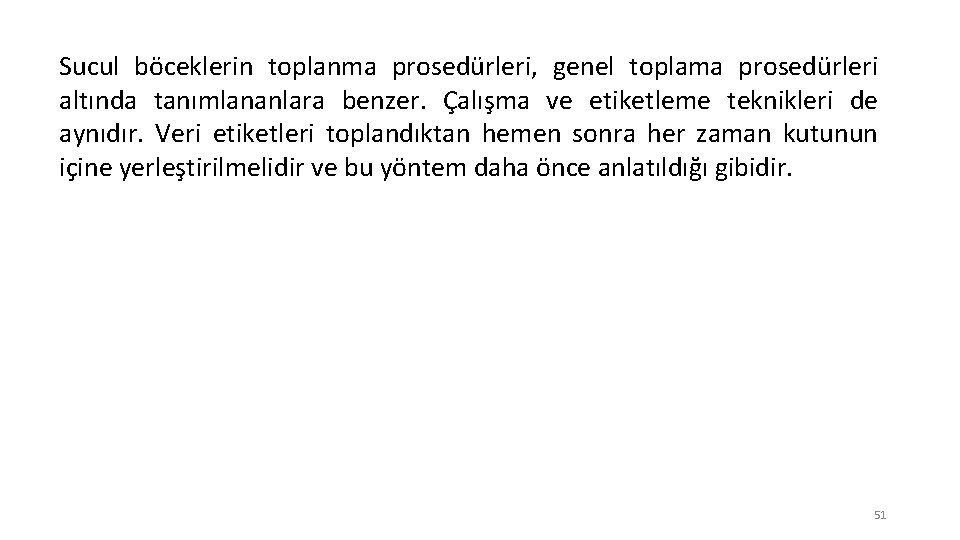 Sucul böceklerin toplanma prosedürleri, genel toplama prosedürleri altında tanımlananlara benzer. Çalışma ve etiketleme teknikleri