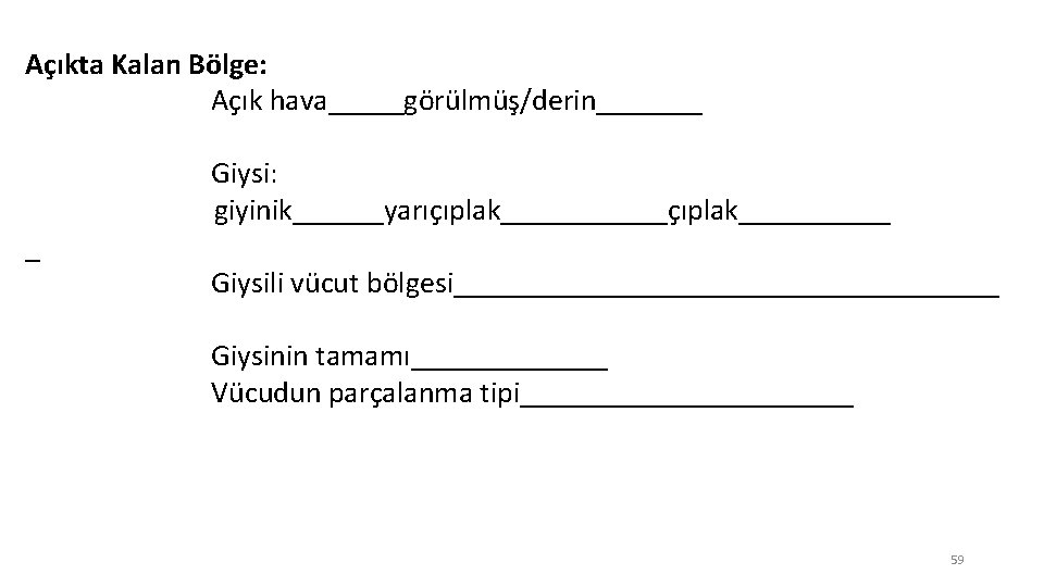 Açıkta Kalan Bölge: Açık hava_____görülmüş/derin_______ _ Giysi: giyinik______yarıçıplak______çıplak_____ Giysili vücut bölgesi__________________ Giysinin tamamı_______ Vücudun