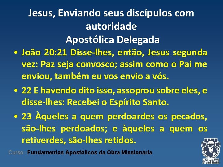 Jesus, Enviando seus discípulos com autoridade Apostólica Delegada • João 20: 21 Disse-lhes, então,