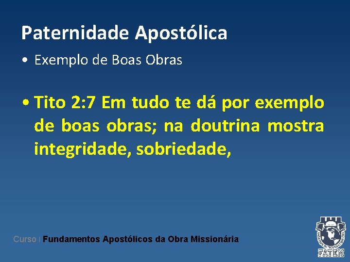 Paternidade Apostólica • Exemplo de Boas Obras • Tito 2: 7 Em tudo te