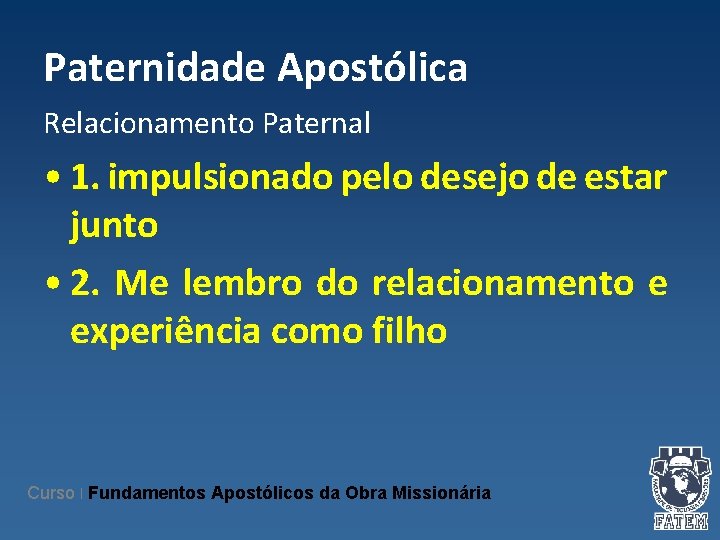 Paternidade Apostólica Relacionamento Paternal • 1. impulsionado pelo desejo de estar junto • 2.