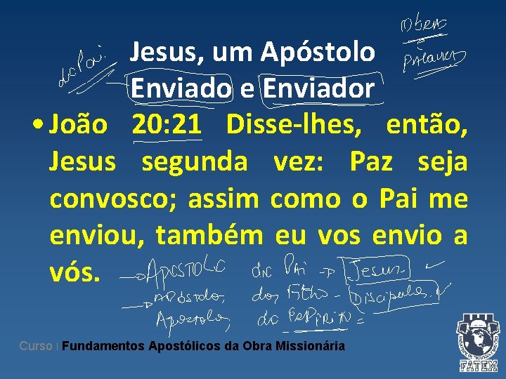 Jesus, um Apóstolo Enviado e Enviador • João 20: 21 Disse-lhes, então, Jesus segunda