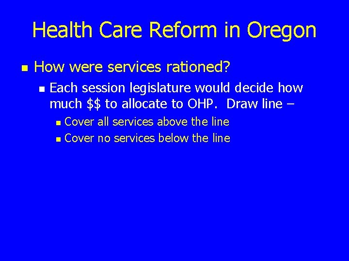Health Care Reform in Oregon n How were services rationed? n Each session legislature