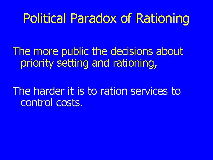 Political Paradox of Rationing The more public the decisions about priority setting and rationing,