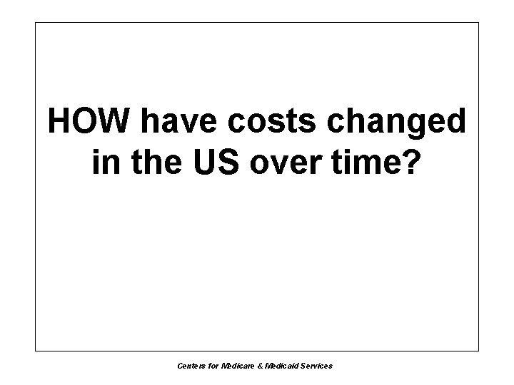 HOW have costs changed in the US over time? Centers for Medicare & Medicaid