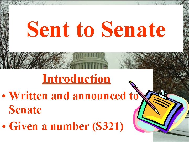 Sent to Senate Introduction • Written and announced to Senate • Given a number