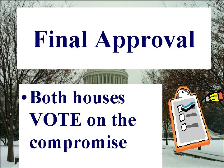 Final Approval • Both houses VOTE on the compromise 