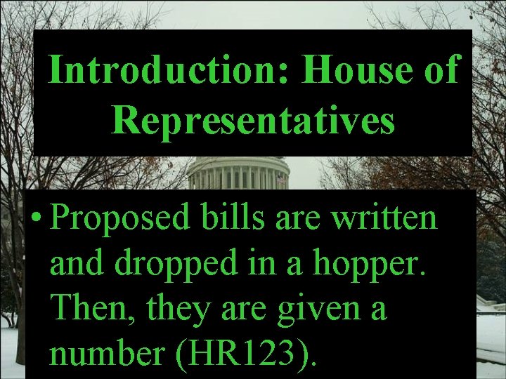Introduction: House of Representatives • Proposed bills are written and dropped in a hopper.