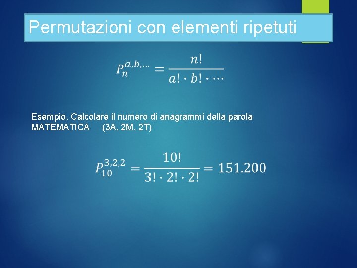 Permutazioni con elementi ripetuti Esempio. Calcolare il numero di anagrammi della parola MATEMATICA (3