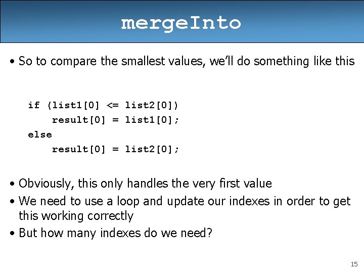 merge. Into • So to compare the smallest values, we’ll do something like this