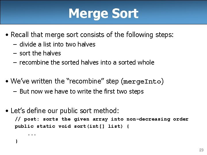 Merge Sort • Recall that merge sort consists of the following steps: – divide