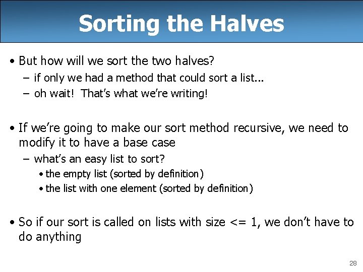 Sorting the Halves • But how will we sort the two halves? – if