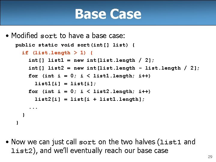 Base Case • Modified sort to have a base case: public static void sort(int[]