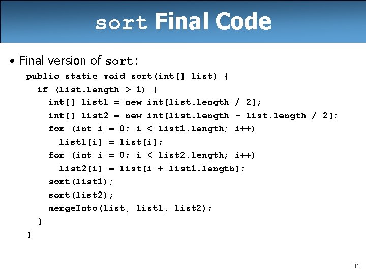sort Final Code • Final version of sort: public static void sort(int[] list) {