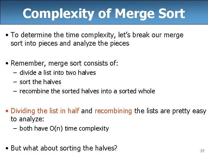 Complexity of Merge Sort • To determine the time complexity, let’s break our merge