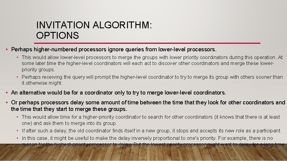 INVITATION ALGORITHM: OPTIONS • Perhaps higher-numbered processors ignore queries from lower-level processors. • This