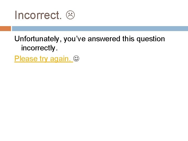 Incorrect. Unfortunately, you’ve answered this question incorrectly. Please try again. 