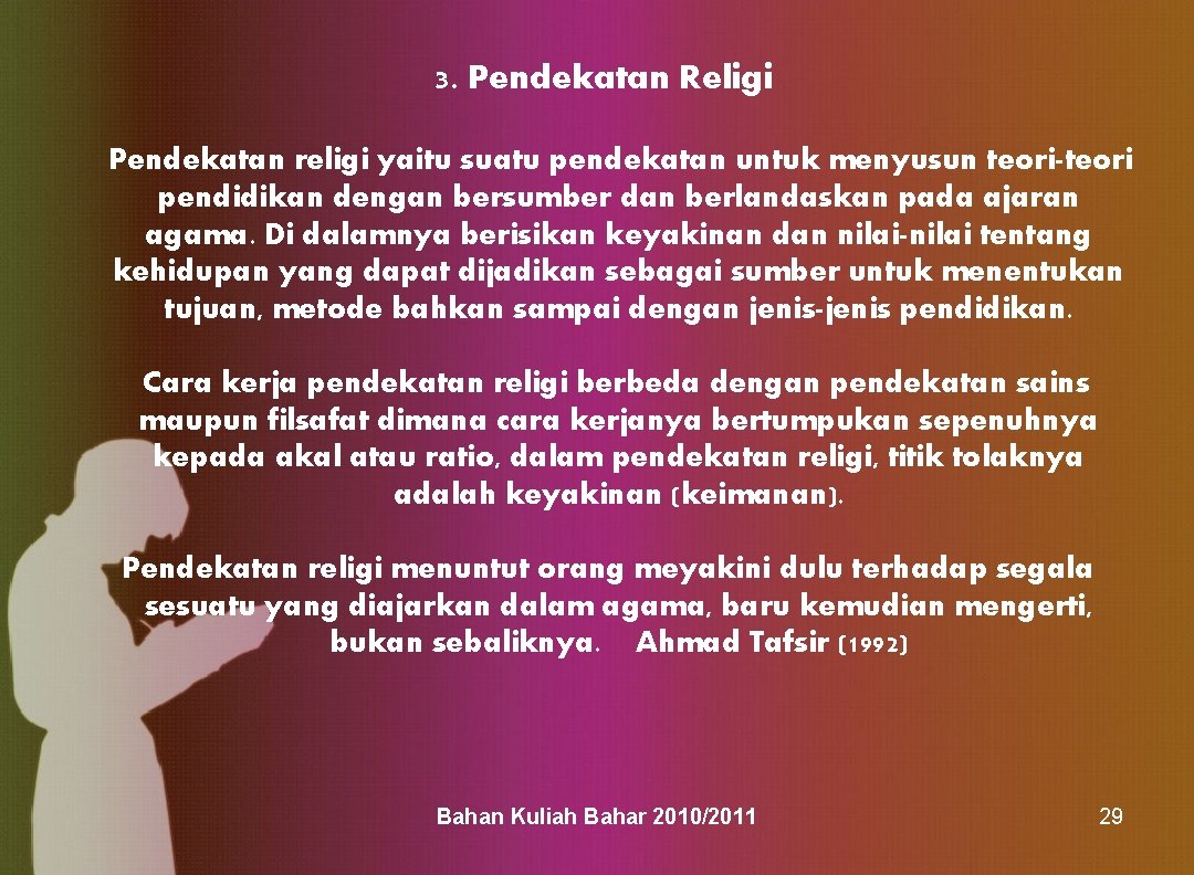 3. Pendekatan Religi Pendekatan religi yaitu suatu pendekatan untuk menyusun teori-teori pendidikan dengan bersumber