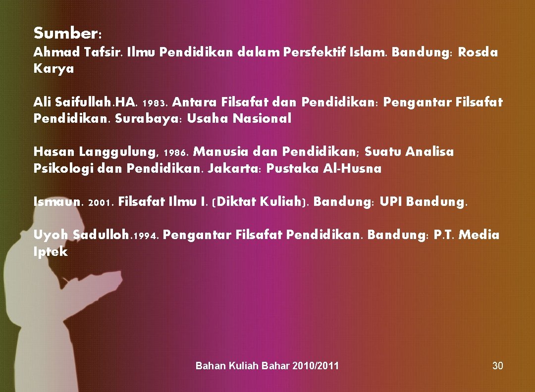 Sumber: Ahmad Tafsir. Ilmu Pendidikan dalam Persfektif Islam. Bandung: Rosda Karya Ali Saifullah. HA.