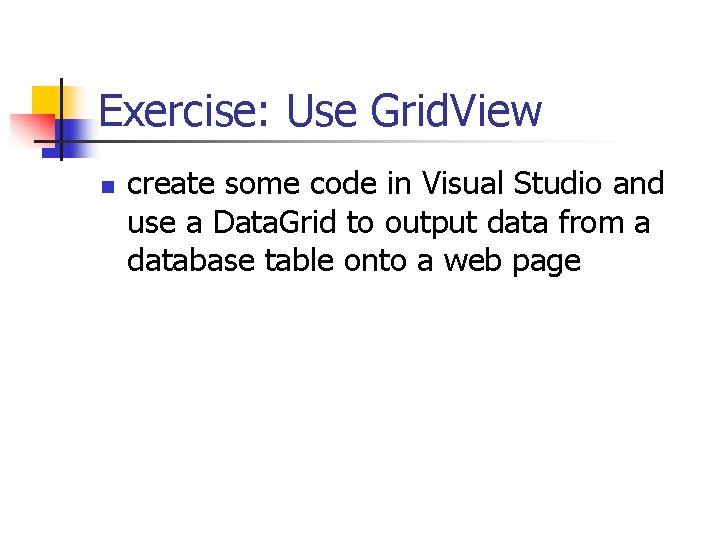Exercise: Use Grid. View n create some code in Visual Studio and use a