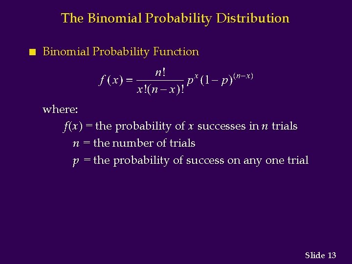The Binomial Probability Distribution n Binomial Probability Function where: f (x) = the probability