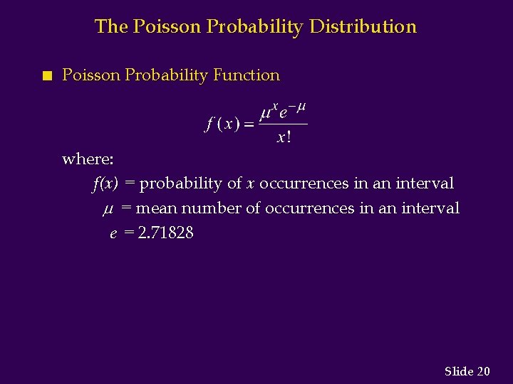 The Poisson Probability Distribution n Poisson Probability Function where: f(x) = probability of x