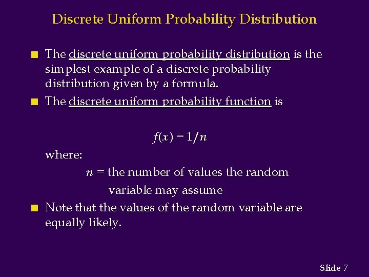 Discrete Uniform Probability Distribution n n The discrete uniform probability distribution is the simplest