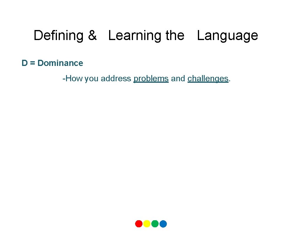 Defining & Learning the Language D = Dominance -How you address problems and challenges.