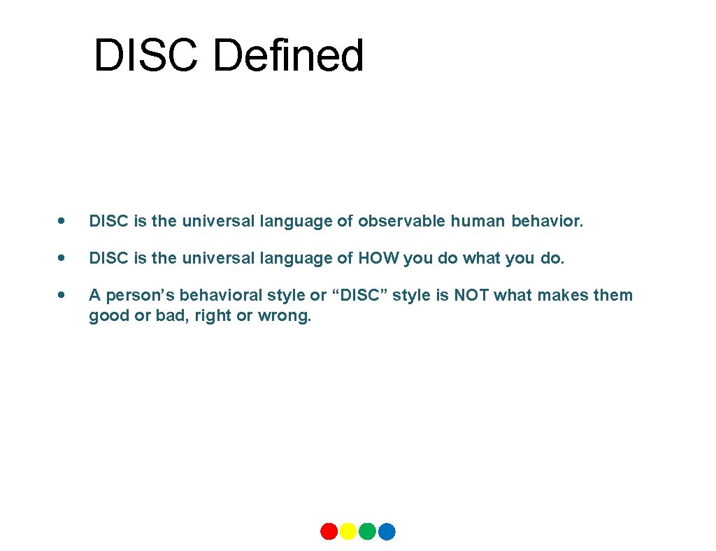 DISC Defined • DISC is the universal language of observable human behavior. • DISC