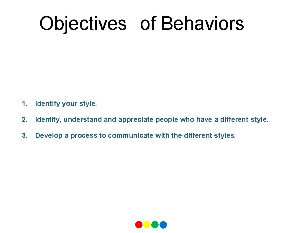 Objectives of Behaviors 1. Identify your style. 2. Identify, understand appreciate people who have