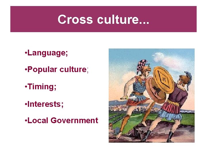 Cross culture. . . • Language; • Popular culture; • Timing; • Interests; •