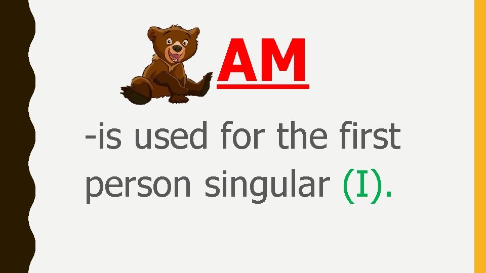 AM -is used for the first person singular (I). 