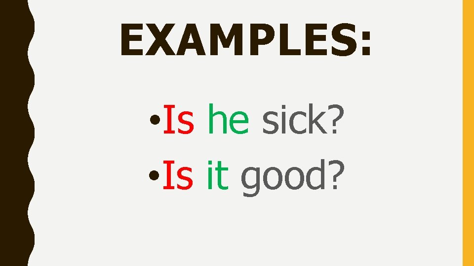 EXAMPLES: • Is he sick? • Is it good? 