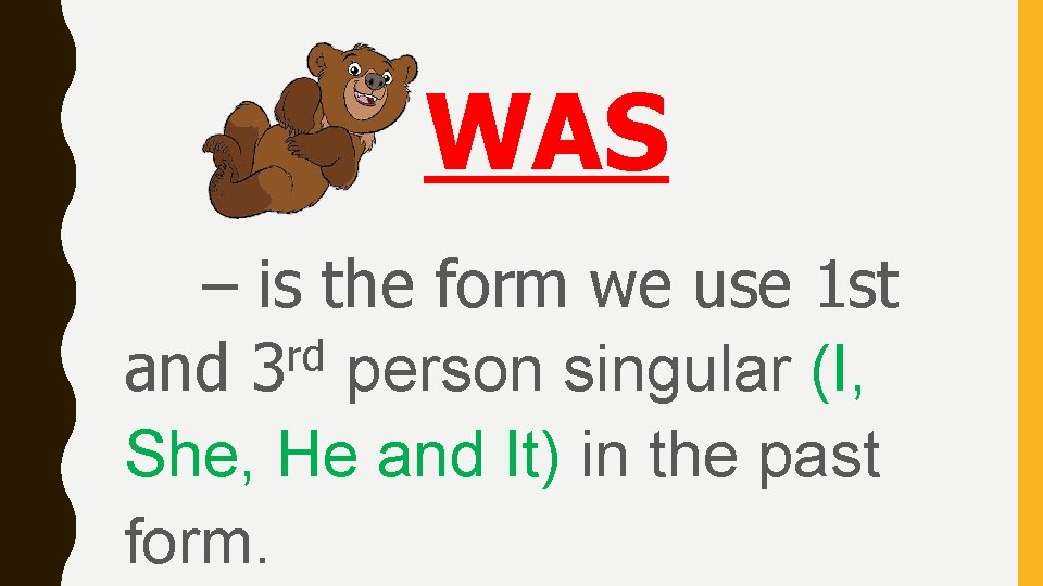 WAS – is the form we use 1 st rd and 3 person singular