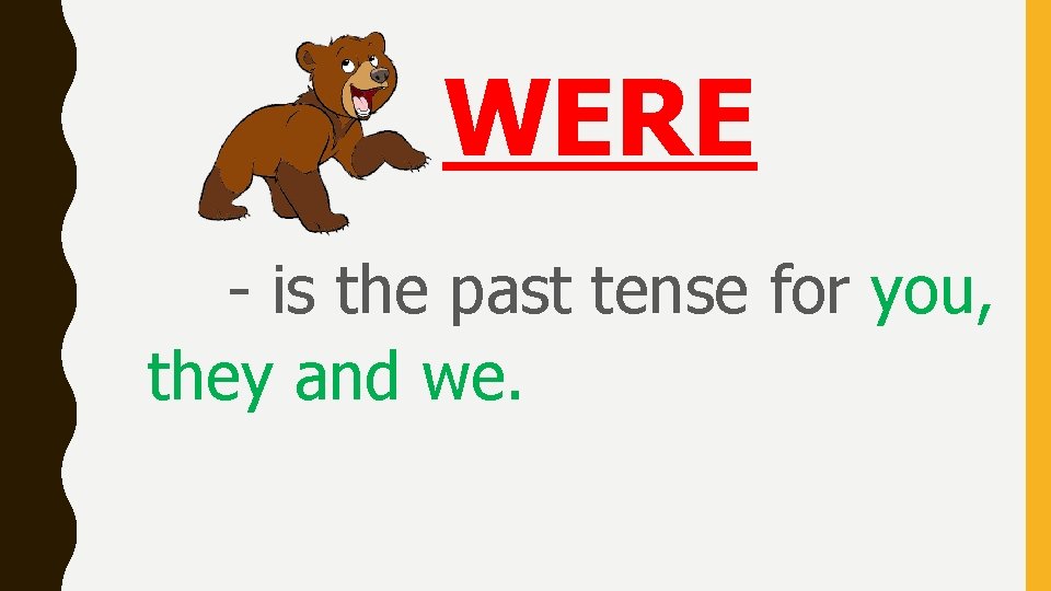 WERE - is the past tense for you, they and we. 