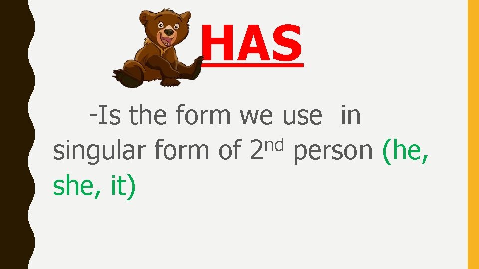 HAS -Is the form we use in nd singular form of 2 person (he,
