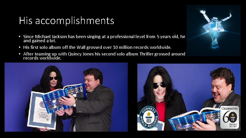 His accomplishments • Since Michael Jackson has been singing at a professional level from