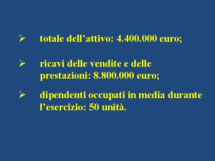 Ø totale dell’attivo: 4. 400. 000 euro; Ø ricavi delle vendite e delle prestazioni: