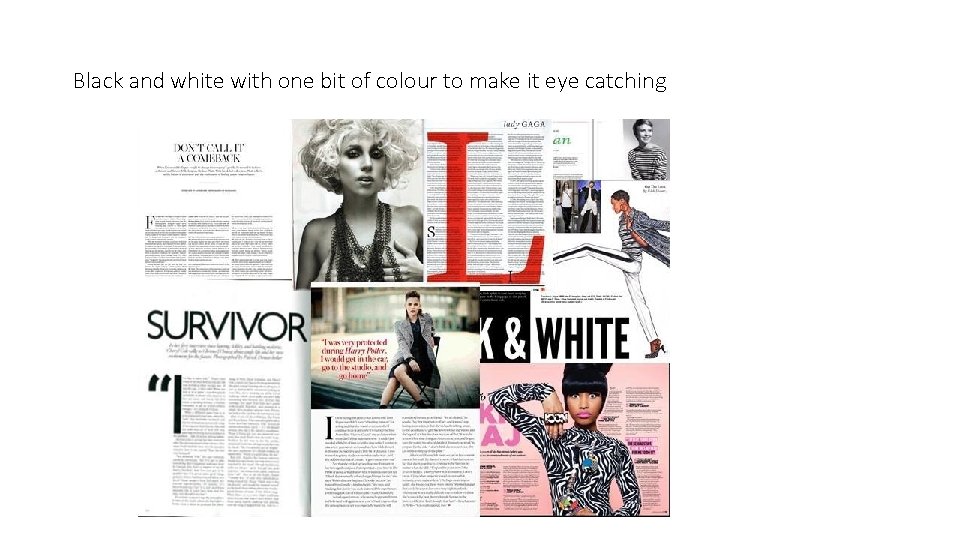 Black and white with one bit of colour to make it eye catching 