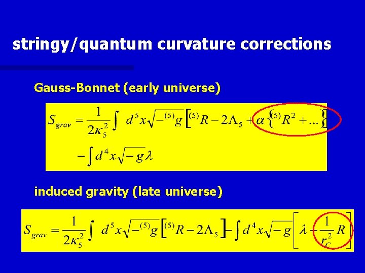 stringy/quantum curvature corrections Gauss-Bonnet (early universe) induced gravity (late universe) 