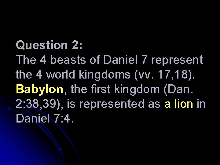 Question 2: The 4 beasts of Daniel 7 represent the 4 world kingdoms (vv.