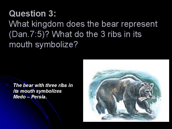 Question 3: What kingdom does the bear represent (Dan. 7: 5)? What do the