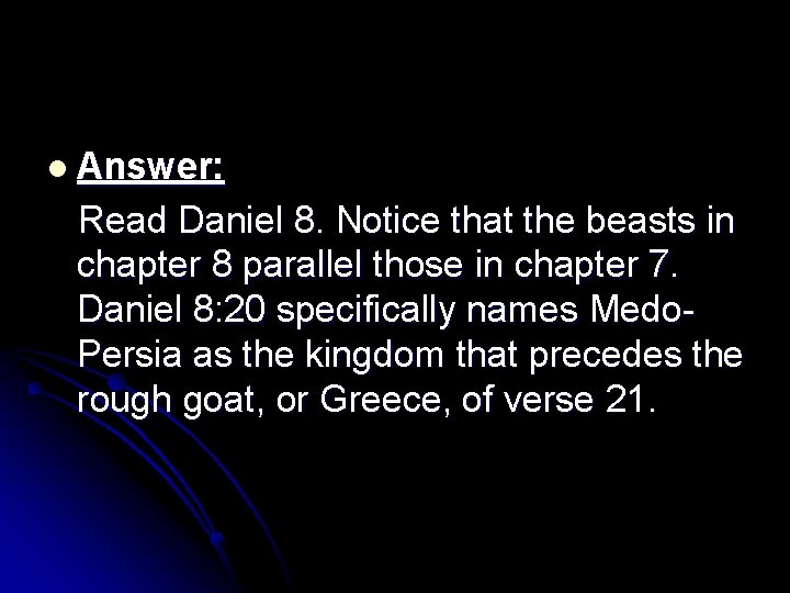 l Answer: Read Daniel 8. Notice that the beasts in chapter 8 parallel those