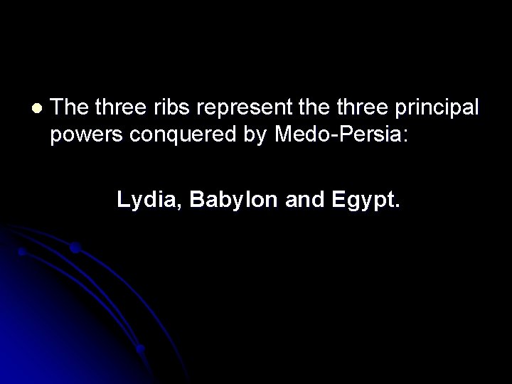 l The three ribs represent the three principal powers conquered by Medo-Persia: Lydia, Babylon