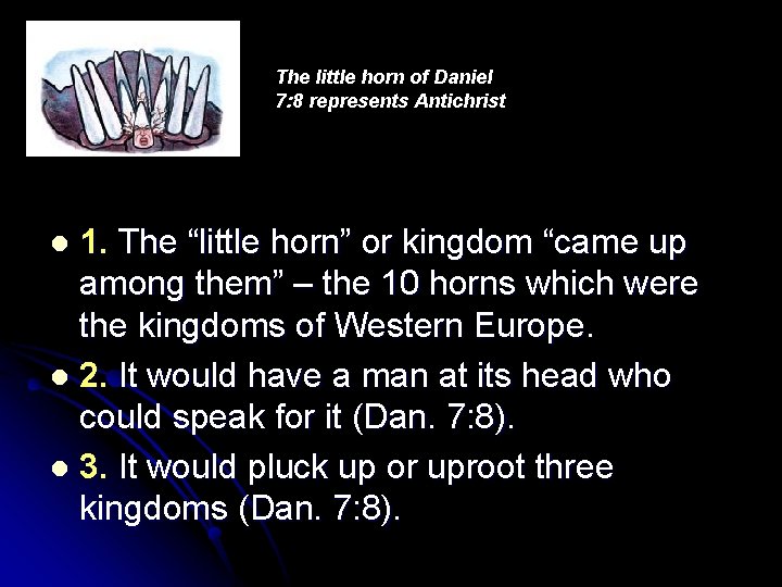 The little horn of Daniel 7: 8 represents Antichrist 1. The “little horn” or