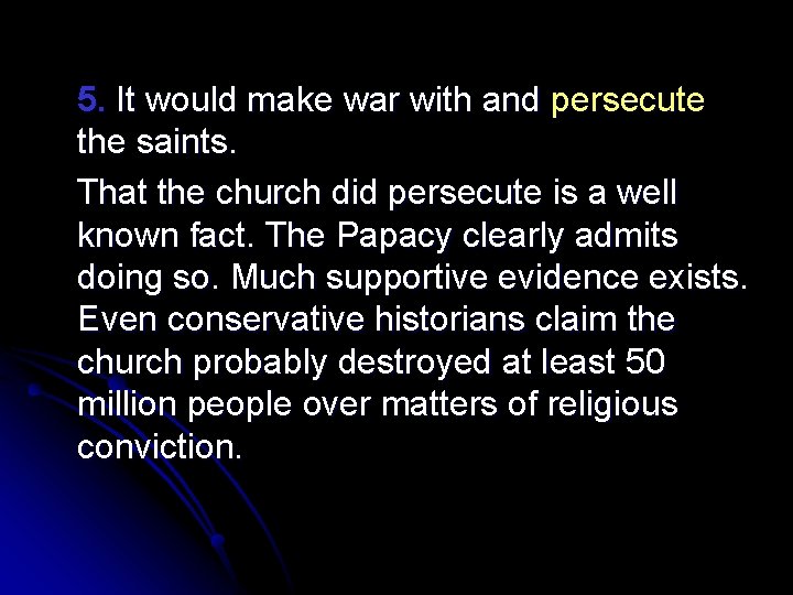 5. It would make war with and persecute the saints. That the church did
