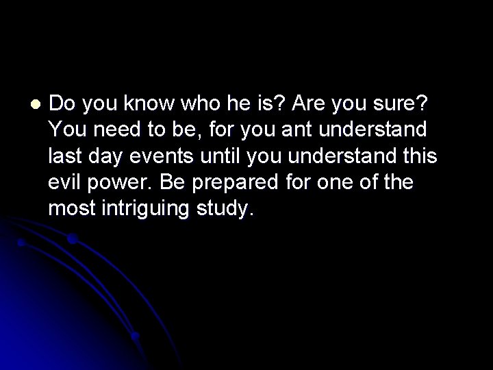 l Do you know who he is? Are you sure? You need to be,