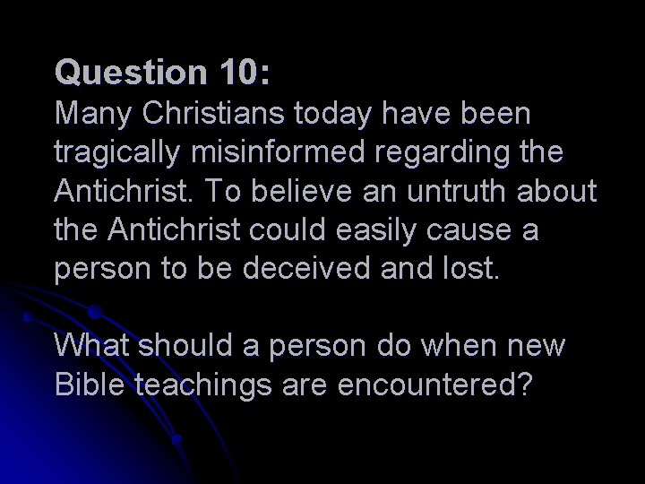 Question 10: Many Christians today have been tragically misinformed regarding the Antichrist. To believe