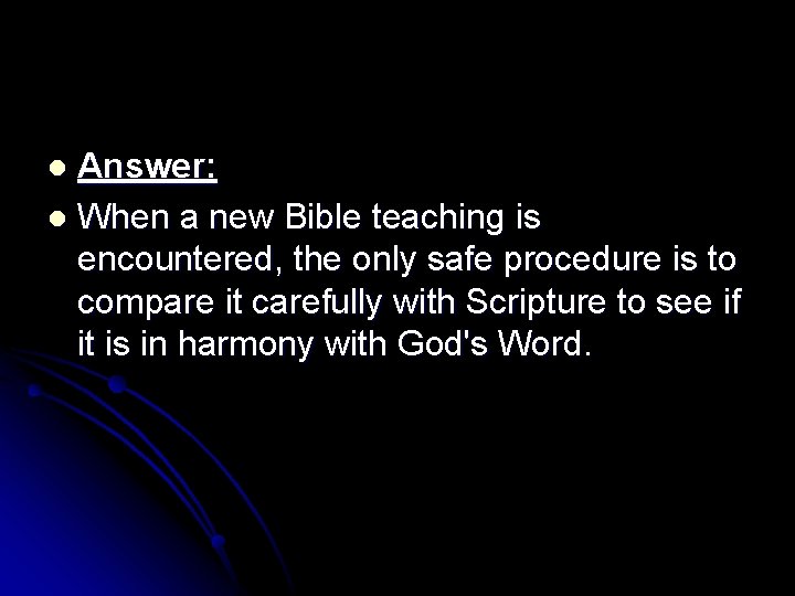 Answer: l When a new Bible teaching is encountered, the only safe procedure is