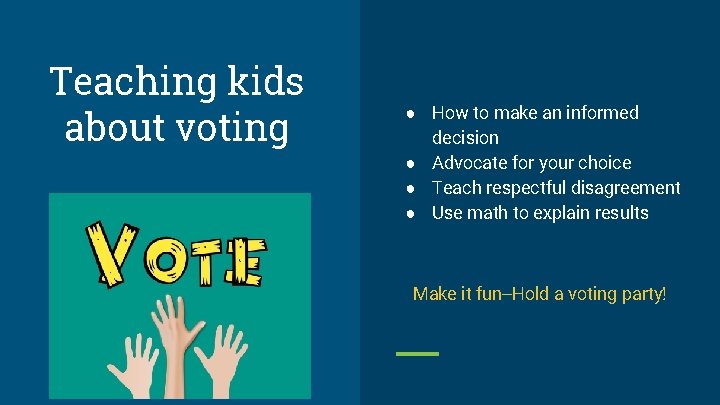 Teaching kids about voting ● How to make an informed decision ● Advocate for